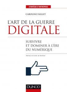 Caroline Faillet, L’art de la guerre digitale. Survivre et dominer à l’ère du numérique