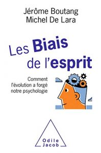 Jérôme Boutang, Michel De Lara, Les Biais de l’esprit. Comment l’évolution a forgé notre psychologie, Odile Jacob, 2019